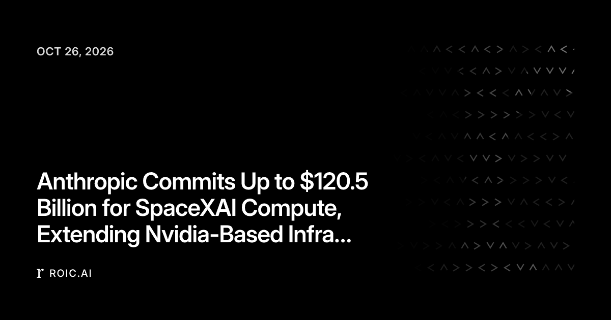 Anthropic Commits Up to $120.5 Billion for SpaceXAI Compute, Extending ...