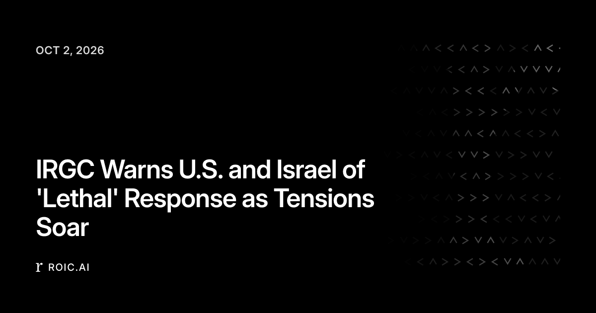 IRGC Warns U.S. and Israel of 'Lethal' Response as Tensions Soar | Roic ...