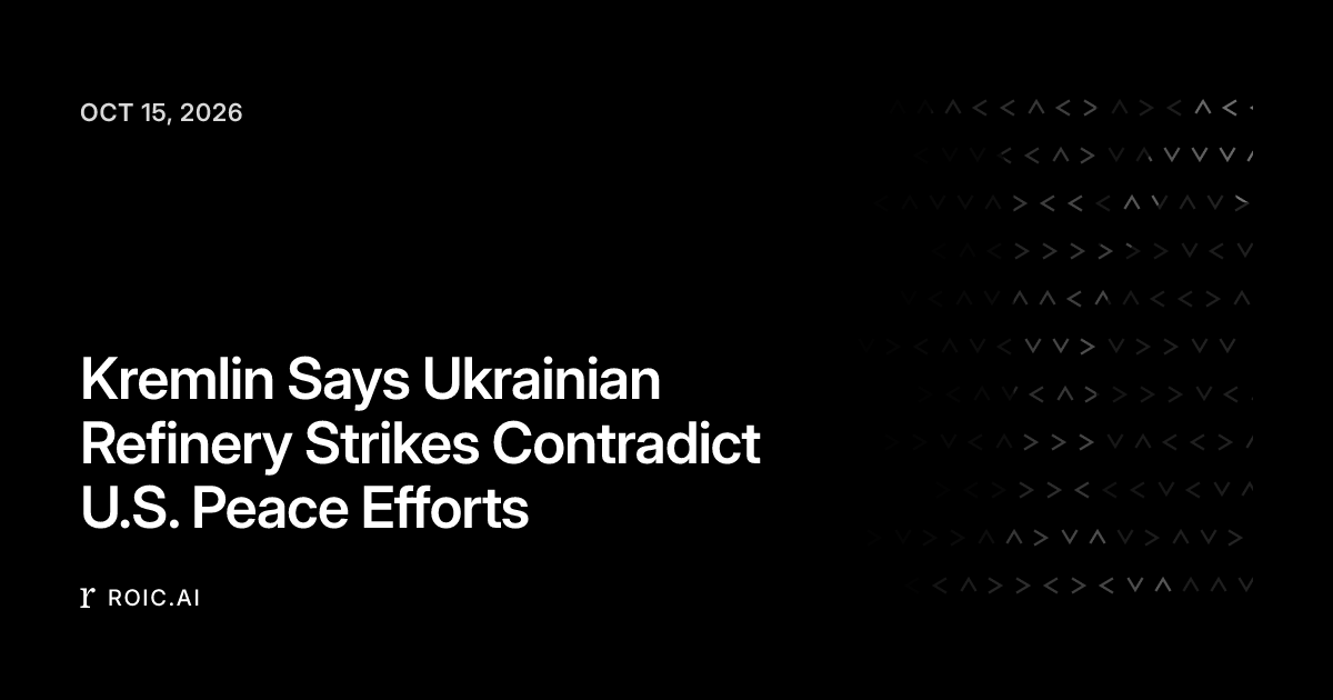 Kremlin Says Ukrainian Refinery Strikes Contradict U.S. Peace Efforts ...