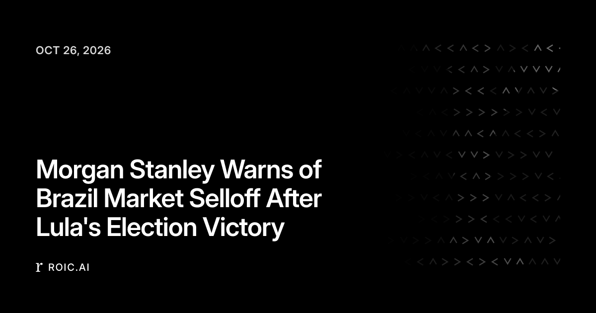 Morgan Stanley Warns of Brazil Market Selloff After Lula's Election ...