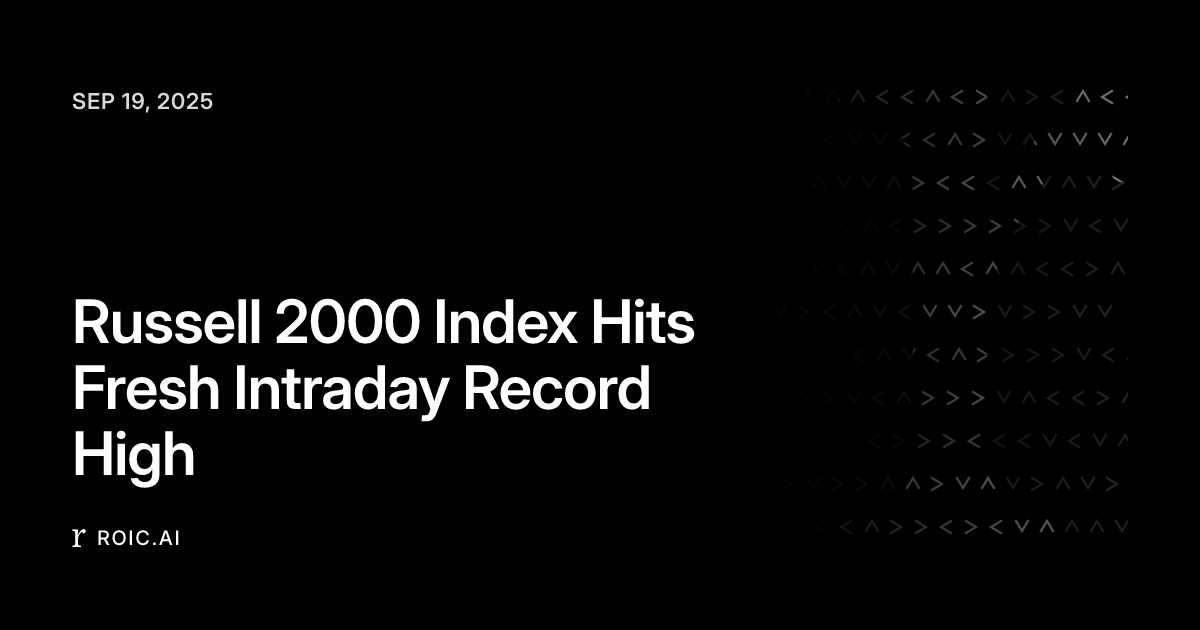 Russell 2000 Index Hits Fresh Intraday Record High — Roic News