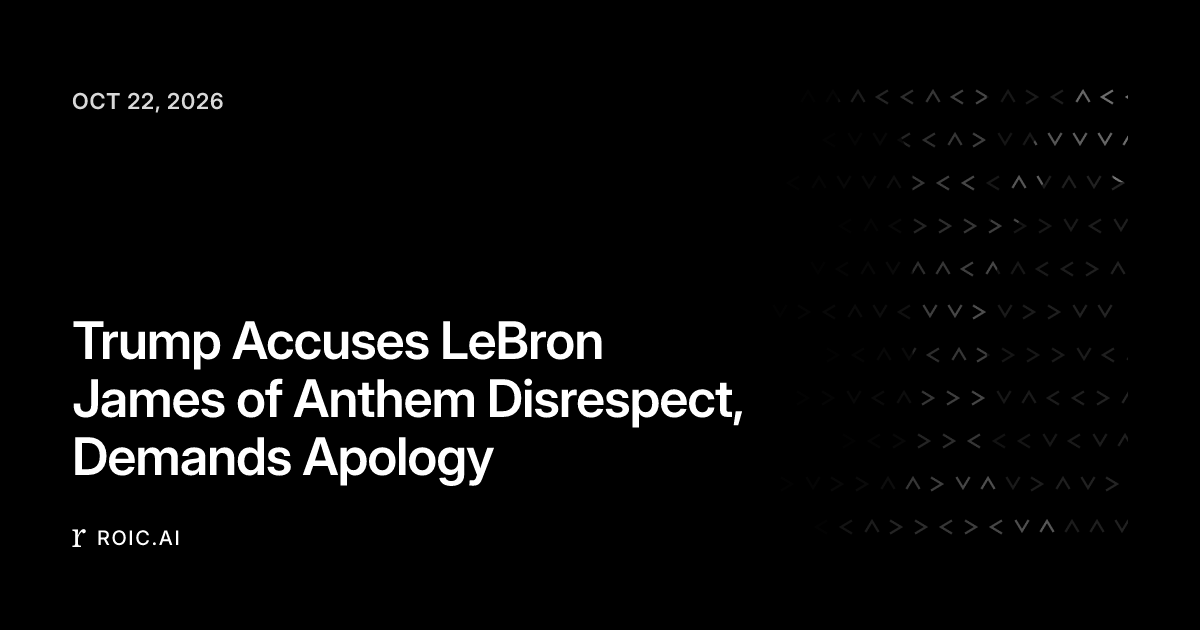 Trump Accuses LeBron James of Anthem Disrespect, Demands Apology | Roic ...