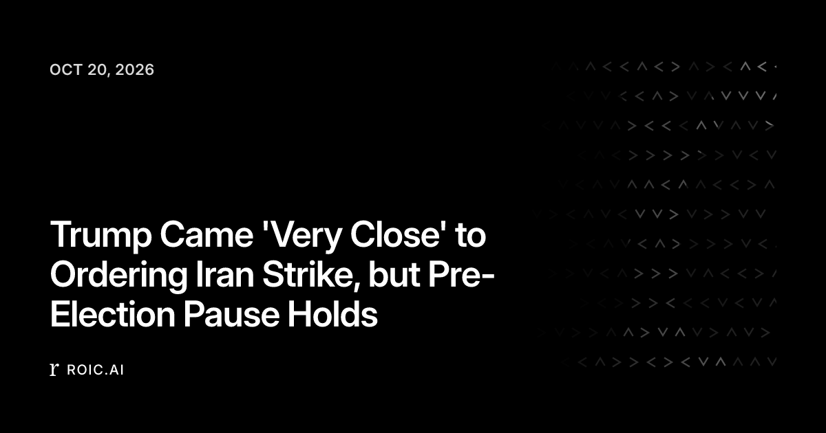 Trump Came 'Very Close' to Ordering Iran Strike, but Pre-Election Pause ...