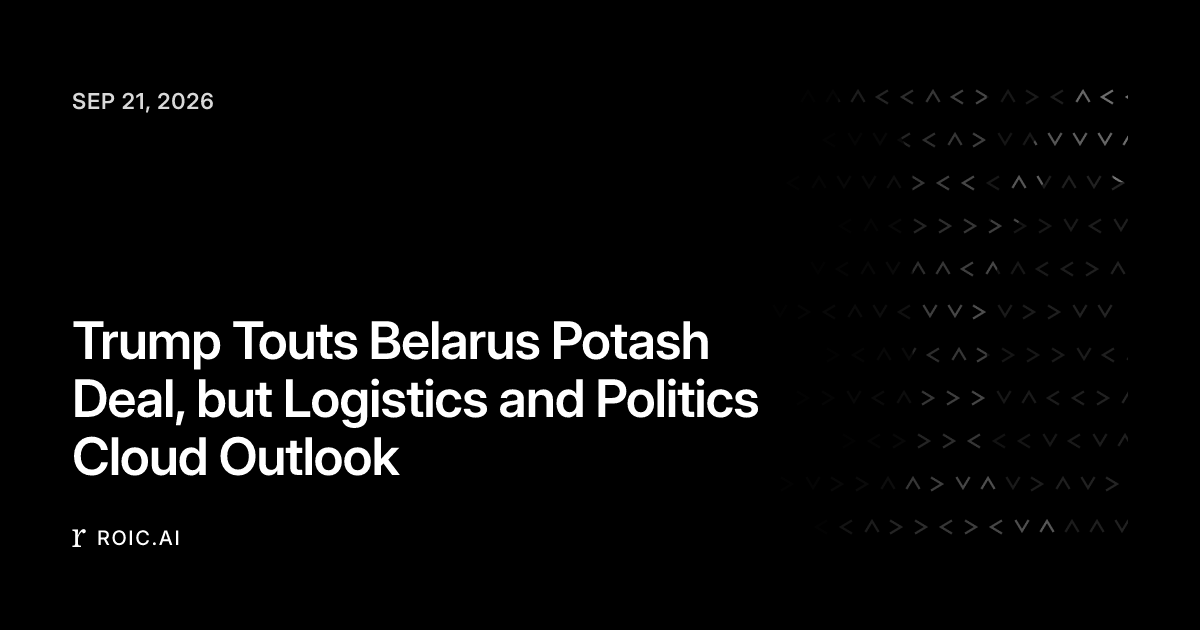 Trump Touts Belarus Potash Deal, but Logistics and Politics Cloud ...