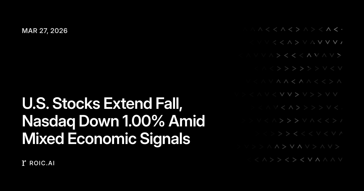 U.S. Stocks Extend Fall, Nasdaq Down 1.00% Amid Mixed Economic Signals ...