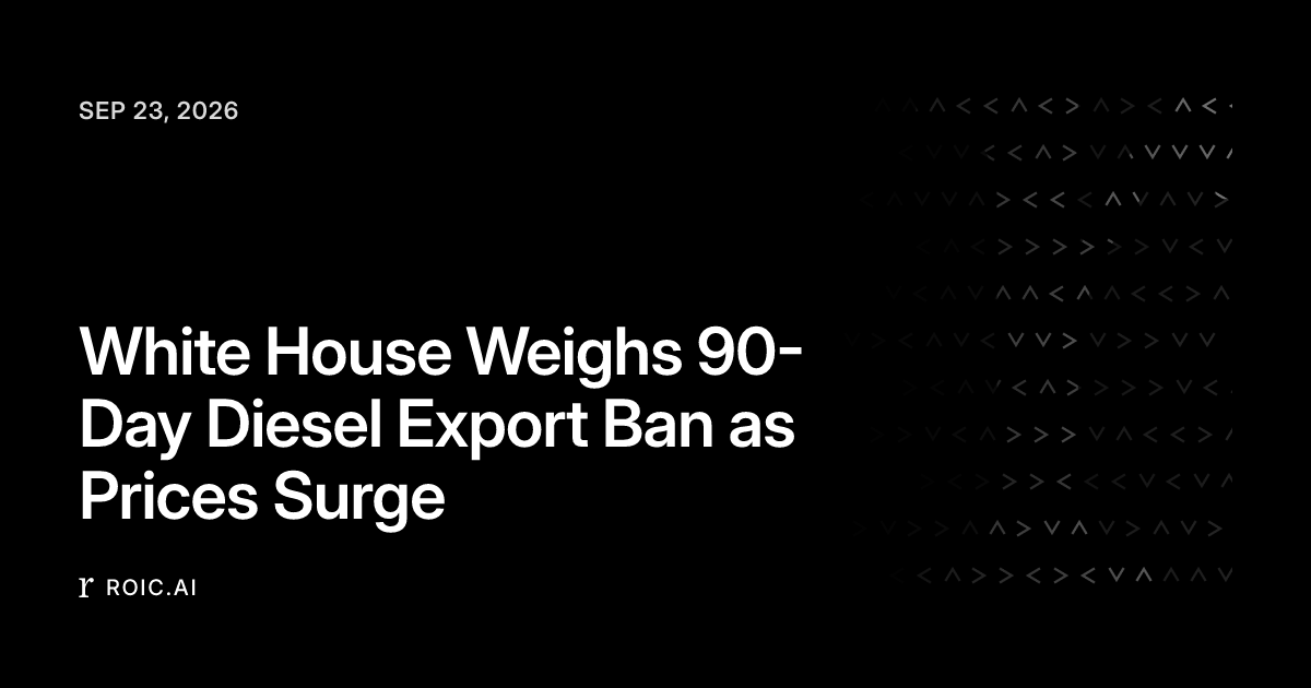 White House Weighs 90-Day Diesel Export Ban as Prices Surge | Roic News